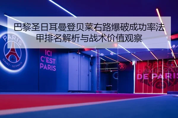巴黎圣日耳曼登贝莱右路爆破成功率法甲排名解析与战术价值观察