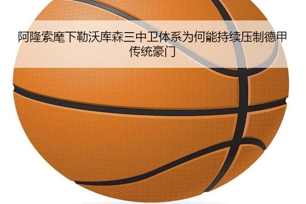 阿隆索麾下勒沃库森三中卫体系为何能持续压制德甲传统豪门