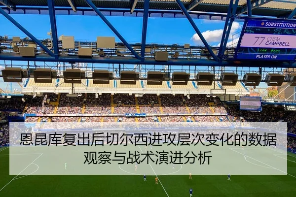恩昆库复出后切尔西进攻层次变化的数据观察与战术演进分析