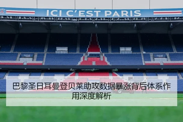 巴黎圣日耳曼登贝莱助攻数据暴涨背后体系作用深度解析
