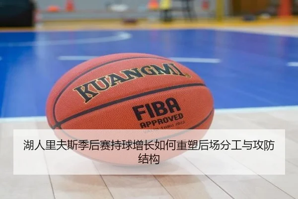 湖人里夫斯季后赛持球增长如何重塑后场分工与攻防结构