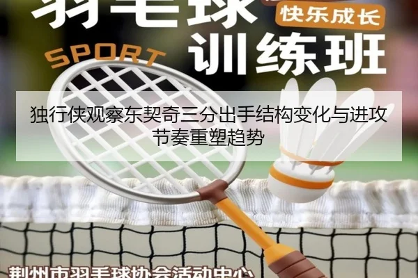 独行侠观察东契奇三分出手结构变化与进攻节奏重塑趋势