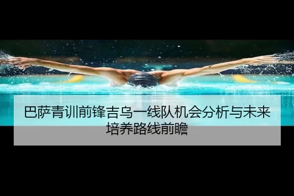 巴萨青训前锋吉乌一线队机会分析与未来培养路线前瞻