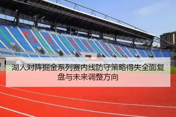 湖人对阵掘金系列赛内线防守策略得失全面复盘与未来调整方向