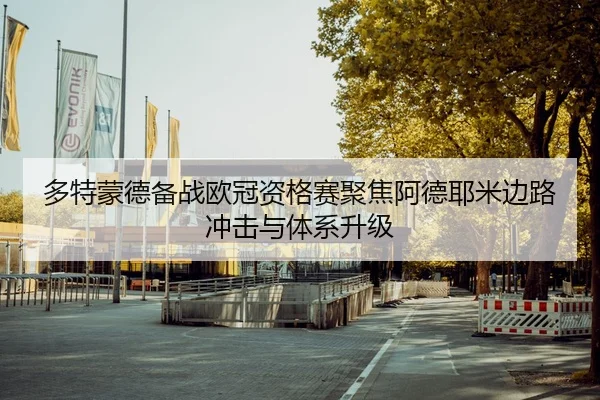 多特蒙德备战欧冠资格赛聚焦阿德耶米边路冲击与体系升级